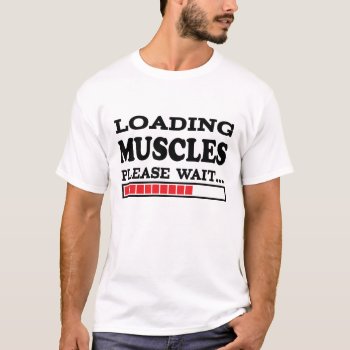 Loading Muscles Please Wait... T-shirt by Conceptitude at Zazzle