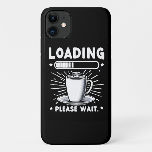 Loading Please Wait for Coffee funny coffee lover iPhone 11 Case