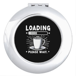 Loading Please Wait for Coffee funny coffee lover Compact Mirror