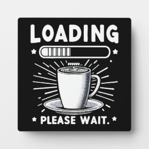 Loading Please Wait for Coffee funny coffee lover Plaque