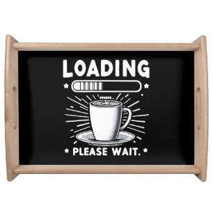 Loading Please Wait for Coffee funny coffee lover Serving Tray