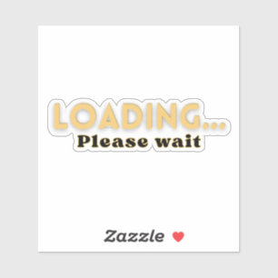 Loading… Please Wait – Funny Motivational Sticker
