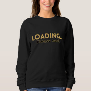 Loading… Please Wait – Funny Motivational Women's Sweatshirt