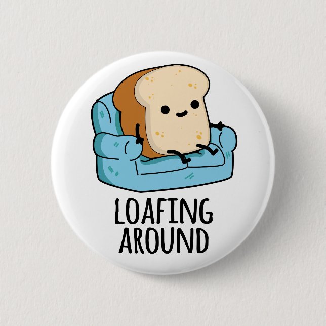Loafing Around Funny Bread Pun  Button (Front)