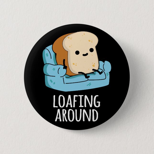 Loafing Around Funny Bread Pun Dark BG Button (Front)
