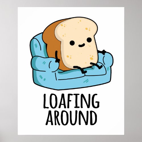 Loafing Around Funny Bread Pun  Poster