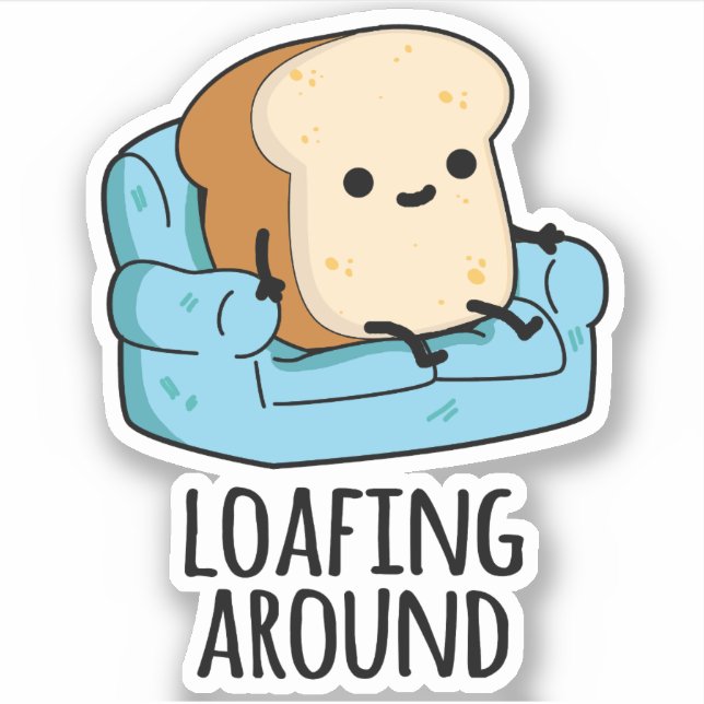Loafing Around Funny Bread Pun  Sticker (Front)
