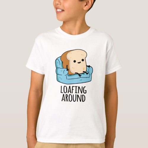 Loafing Around Funny Bread Pun  T_Shirt