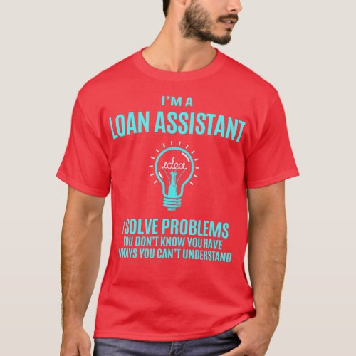 Loan Assistant Loan Assistant I Solve Problems Gif T_Shirt