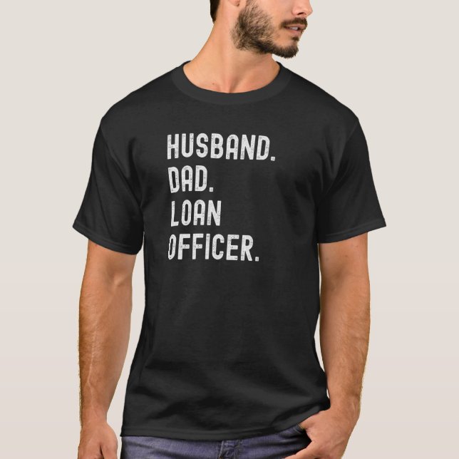 Loan Officer Husband Dad Mortgage Consumer And Com T-Shirt (Front)