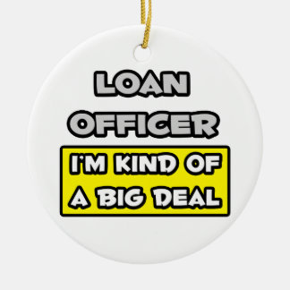 Loan Officer .. I'm Kind of a Big Deal Ceramic Ornament