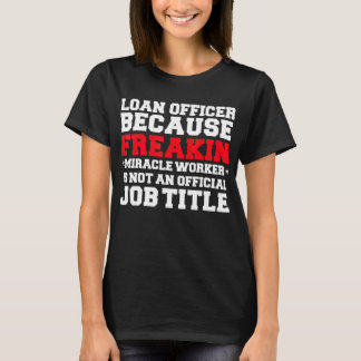 Loan Officer Miracle Worker Funny Mortgage Loan Gi T-Shirt