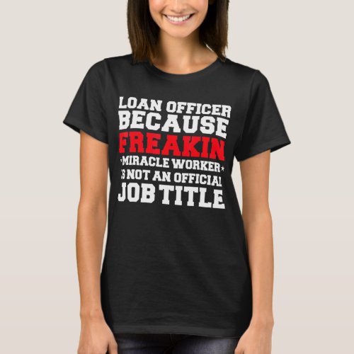 Loan Officer Miracle Worker Funny Mortgage Loan Gi T_Shirt
