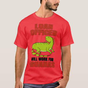Loan Officer Will Work For Iguanas T-Shirt