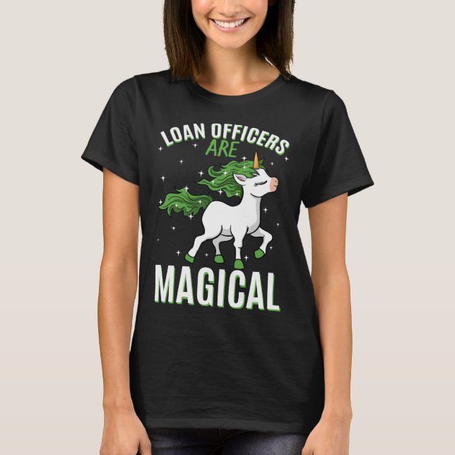 Loan Officers Are Magical Unicorn Job Credit Profe T-Shirt (Front)