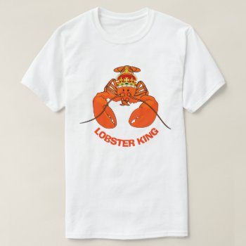 Lobster King T-shirt by BostonRookie at Zazzle