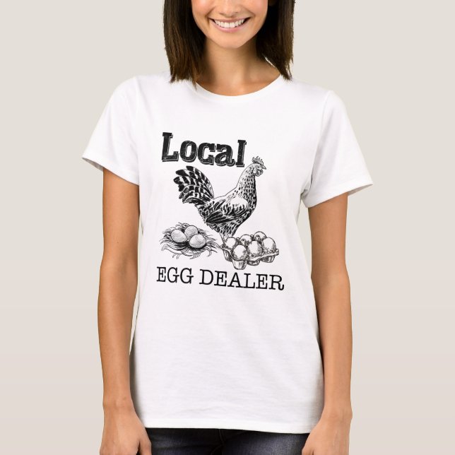Local Chicken Eggs Dealer Funny T-Shirt (Front)