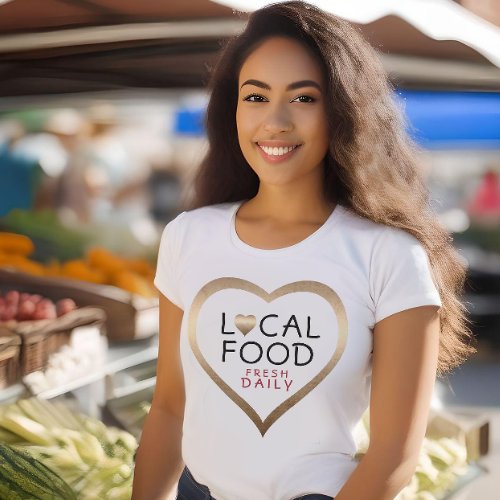 Local Food FRESH DAILY Bronze Heart Farmers Market T_Shirt