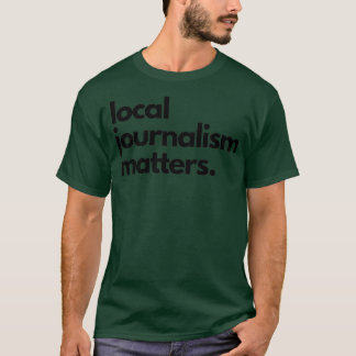 Local Journalism Matters T-Shirt