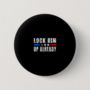 Lock Him Up Already Funny Trump #lockhimupalready Button