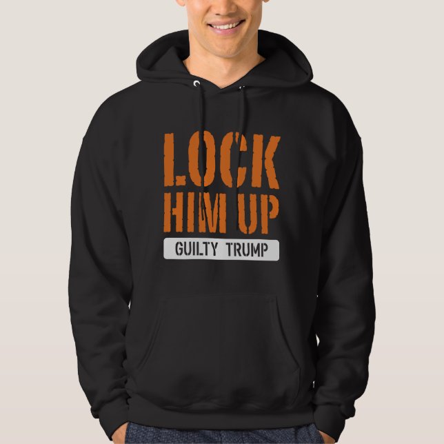 Lock Him Up Guilty Trump Hoodie (Front)