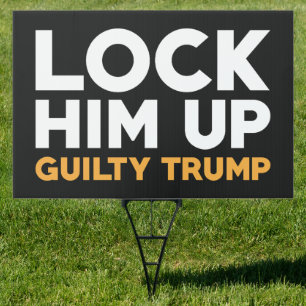 Lock Him Up Guilty Trump Sign