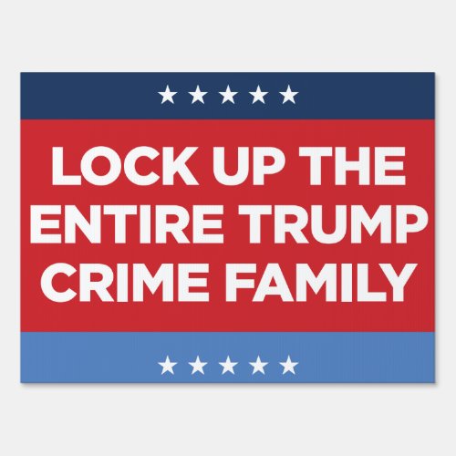 LOCK UP THE ENTIRE TRUMP CRIME FAMILY yard sign