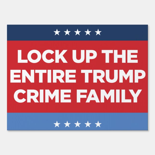 LOCK UP THE ENTIRE TRUMP CRIME FAMILY yard sign (Front)