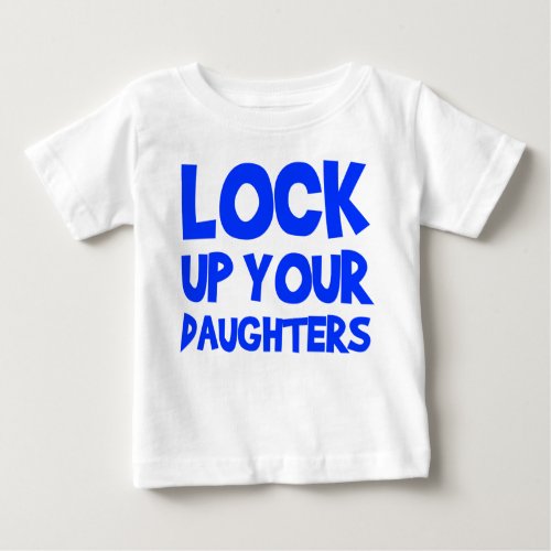 Lock Up Your Daughters Baby T_Shirt