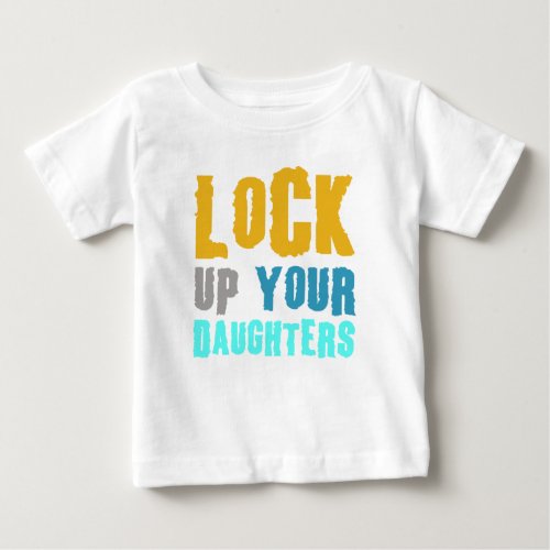 lock up your daughters baby T_Shirt