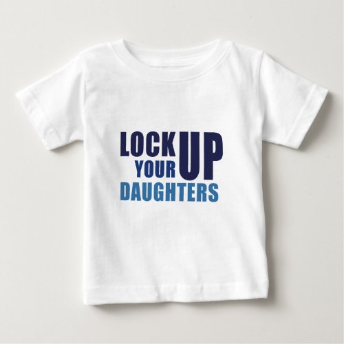 Lock up your daughters Baby Tee