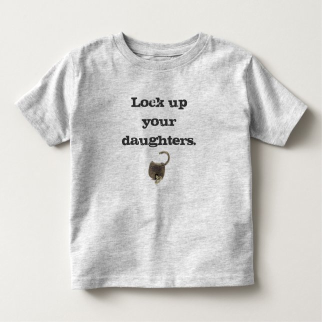 Lock up your daughters. toddler t-shirt (Front)