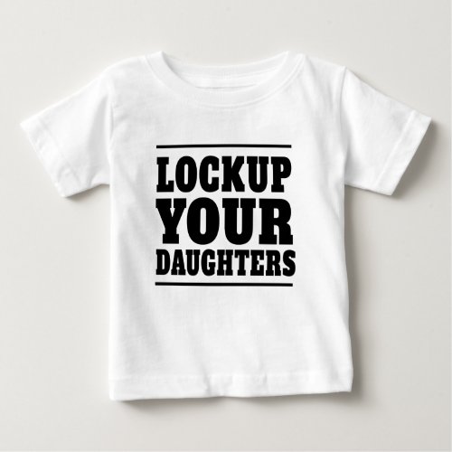 Lockup Your Daughters Baby T_Shirt
