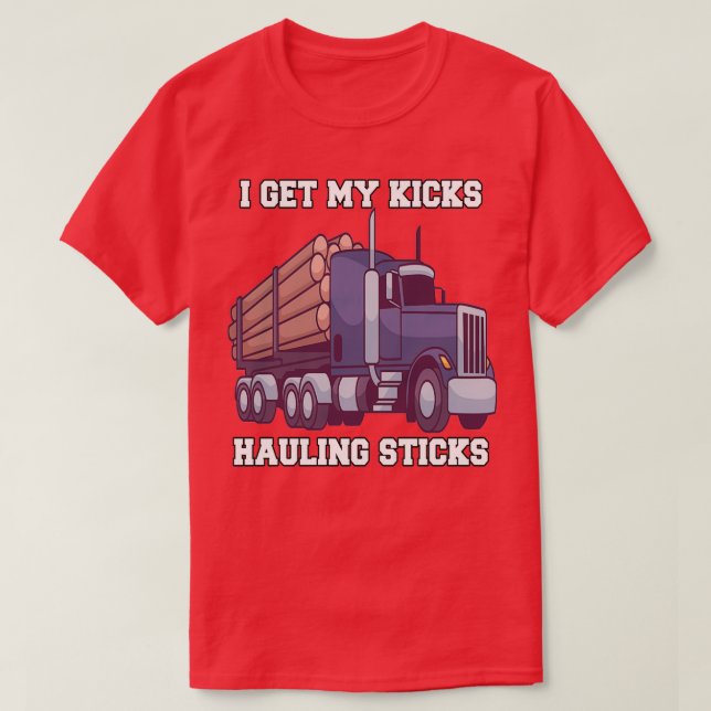 Log Hauler Driver Hauling Logs I Get My Kicks Haul T-Shirt (Design Front)