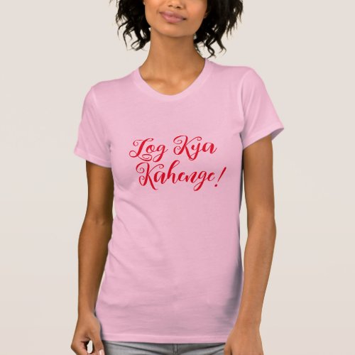 Log Kya Kahenge Desi Funny Shirt Design Womens