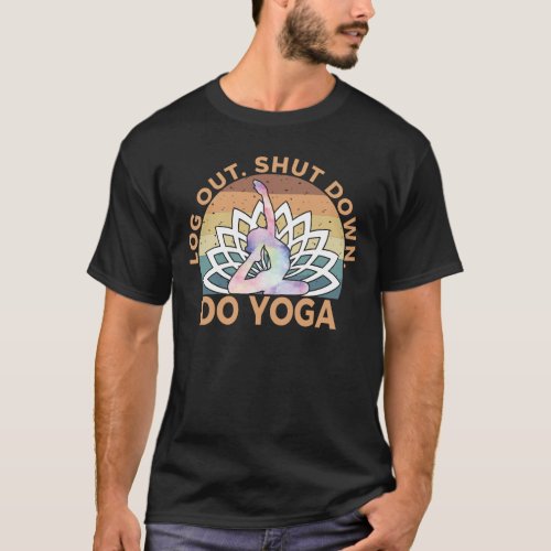 Log Out Shut Down Do Yoga Funny Quote Zen Yogi  T_Shirt