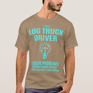 Log Truck Driver I Solve Problems Gift Item T-Shirt