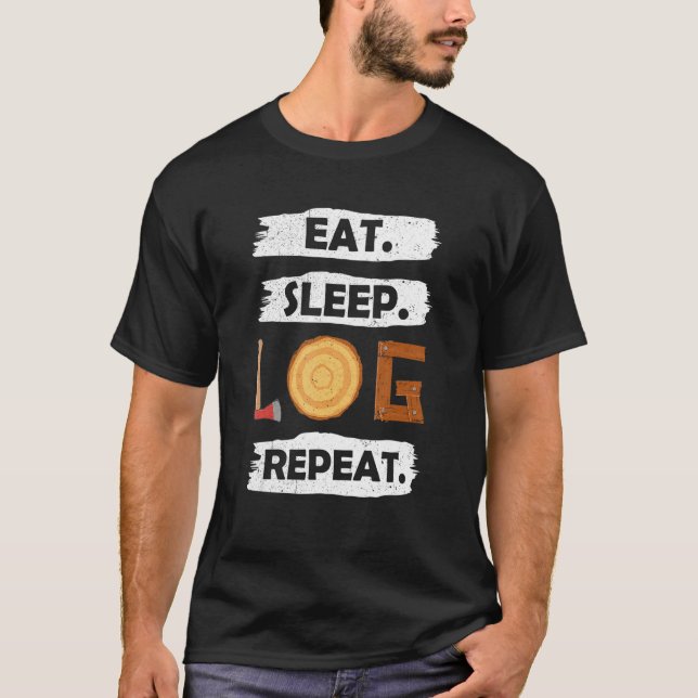 Logger Eat Sleep Log Repeat Tree Lumberjack Woodwo T-Shirt (Front)