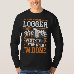Logger I Don't Stop When I'm Tired Logging Lumberj T-Shirt
