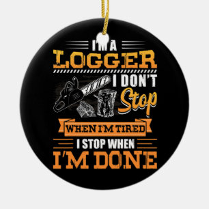 Logger I Don't Stop When I'm Tired Lumberjack Ceramic Ornament