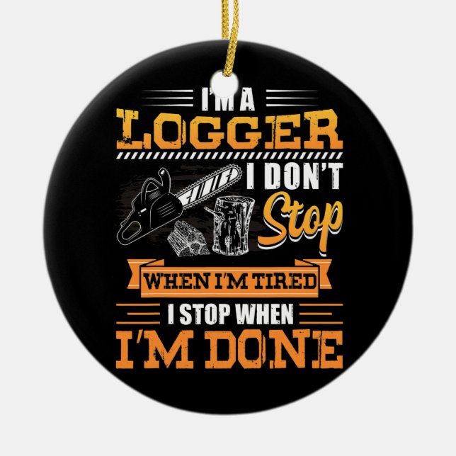Logger I Don't Stop When I'm Tired Lumberjack Ceramic Ornament (Front)