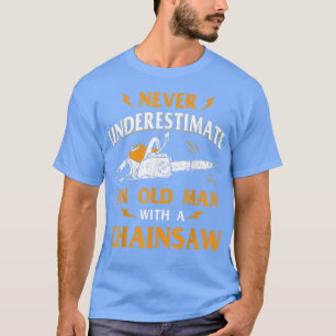 Logger Never Underestimate An Old Man Chainsaw Lum T-Shirt