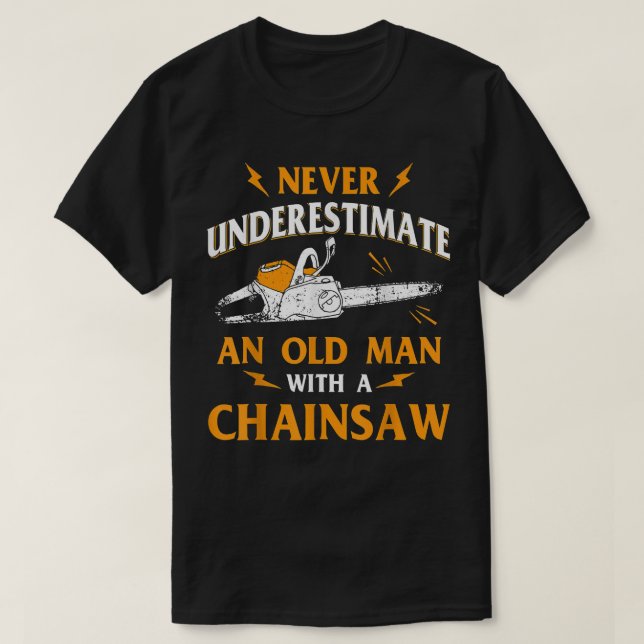 Logger Never Underestimate An Old Man Chainsaw Lum T-Shirt (Design Front)