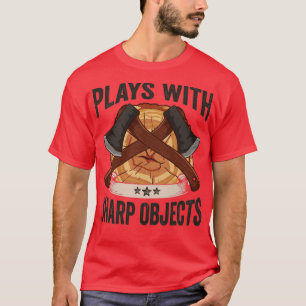 Logger Plays With Sharp Objects Ax Lumberjack T-Shirt