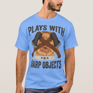 Logger Plays With Sharp Objects Axe Lumberjack T-Shirt