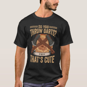 Logger So You Throw Darts That's Cute Axe Lumberja T-Shirt