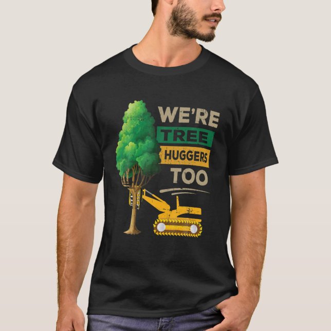 Logger We're Tree Huggers Too Logging Lumberjack A T-Shirt (Front)