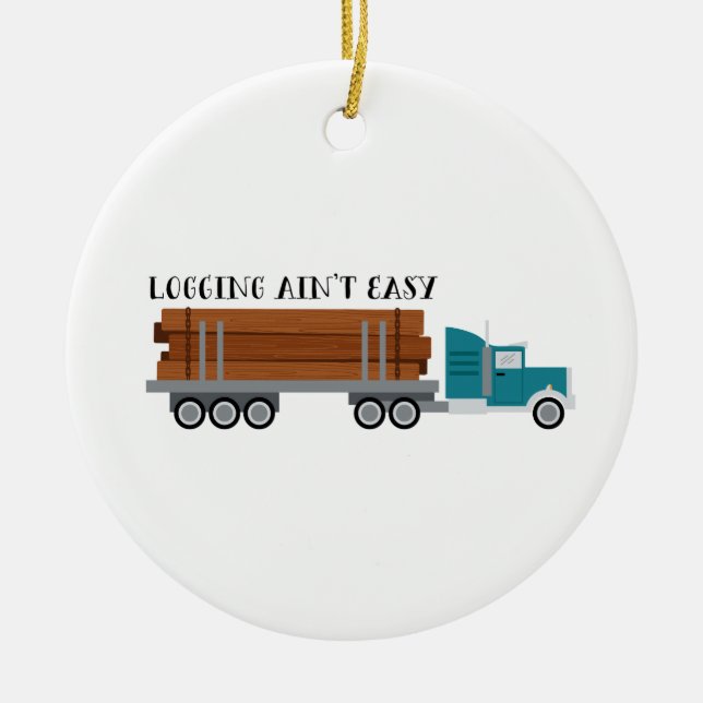 Logging Aint Easy Ceramic Ornament (Front)