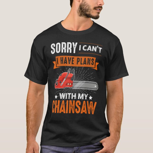 Logging Sorry I Can't I Have Plans Chainsaw Lumber T-Shirt (Front)