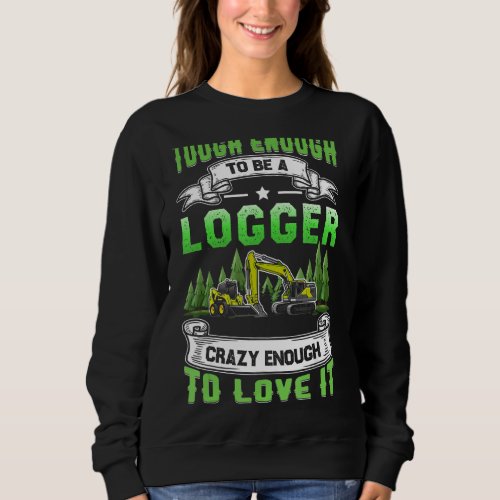 Logging Tough To Be A Logger Skidder Drivers Woodw Sweatshirt